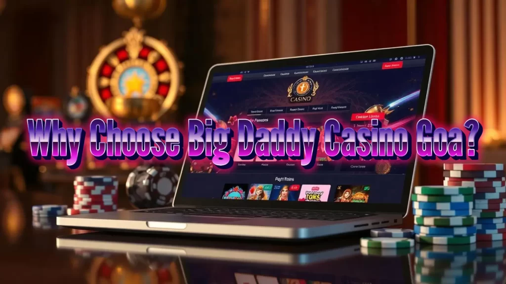 Why Choose Big Daddy Casino Goa