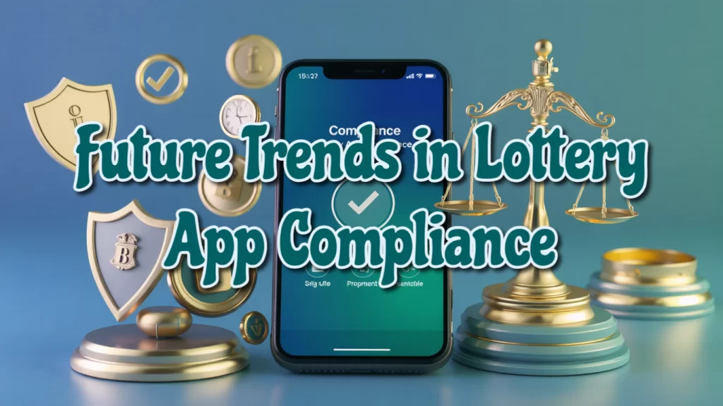 Future Trends in Lottery App Compliance